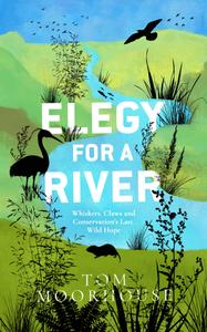 Elegy For a River Whiskers, Claws and Conservation's Last, Wild Hope