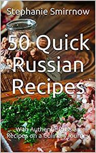 50 Quick Russian Recipes With Authentic Russian Recipes on a Culinary Journey