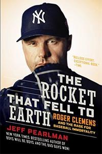 The Rocket That Fell to Earth Roger Clemens and the Rage for Baseball Immortality