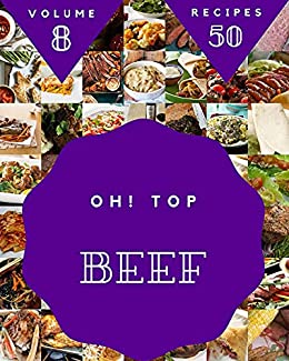 Oh! Top 50 Beef Recipes Volume 8 A Beef Cookbook You Will Love
