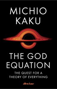 The God Equation The Quest for a Theory of Everything, UK Edition