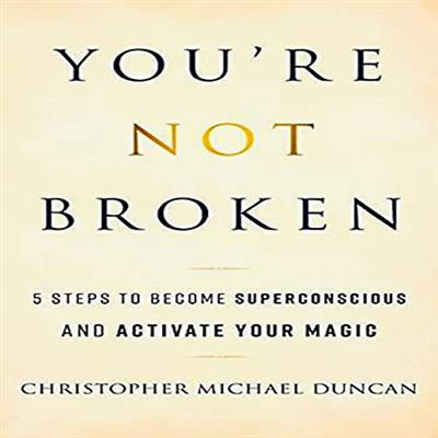 You're Not Broken 5 Steps to Become Superconscious and Activate Your Magic [Audiobook]
