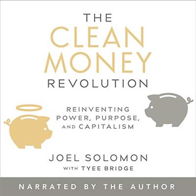 The Clean Money Revolution Reinventing Power, Purpose, and Capitalism [Audiobook]