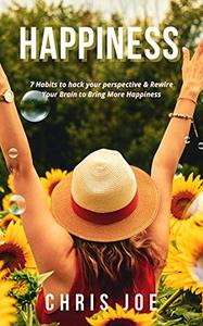 Happiness 7 Habits to hack your perspective & Rewire Your Brain to Bring More Happiness