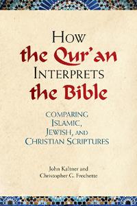How the Qur'an Interprets the Bible  Comparing Islamic, Jewish, and Christian Scriptures