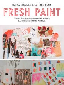Fresh Paint Discover Your Unique Creative Style Through 100 Small Mixed-Media Paintings