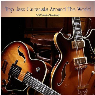 Various Artists - Top Jazz Guitarists Around The World (All Tracks Remastered) (2021)
