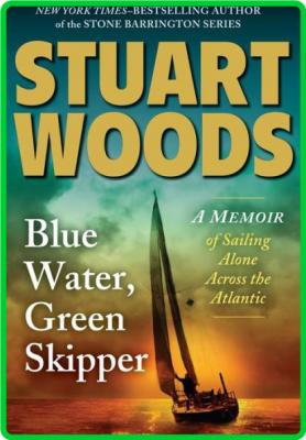 Blue Water, Green Skipper  A Memoir of Sailing Alone Across the Atlantic by Stuart...