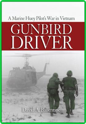 Gunbird Driver - A Marine Huey Pilot's War in Vietnam