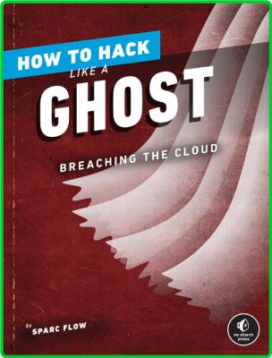 Sparc Flow How To Hack Like A Ghost Breaching The Cloud No Starch Press 2021
