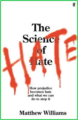 Matthew Williams The Science Of Hate How Prejudice Becomes Hate And What We Can Do...