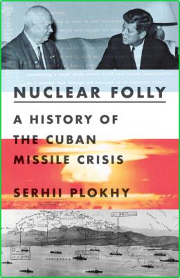 Serhii Plokhy Nuclear Folly A History Of The Cuban Missile Crisis W W Norton Compa...