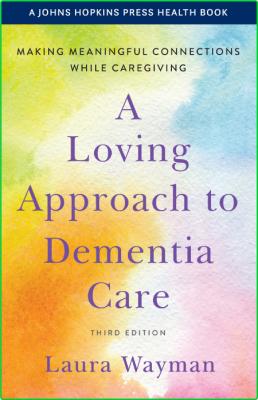 Laura Wayman A Loving Approach To Dementia Care Johns Hopkins University Press 2021