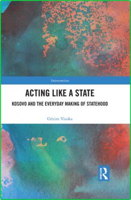 Acting Like a State - Kosovo and the Everyday Making of Statehood