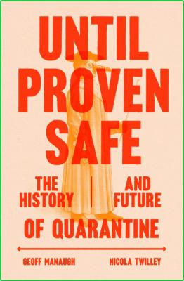 Until Proven Safe  The History and Future of Quarantine by Geoff Manaugh 