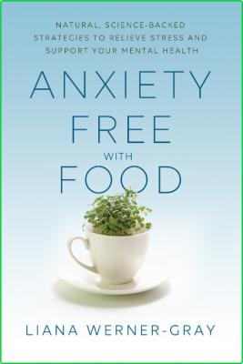 Anxiety-Free with Food - Natural, Science-Backed Strategies to Relieve Stress and ...