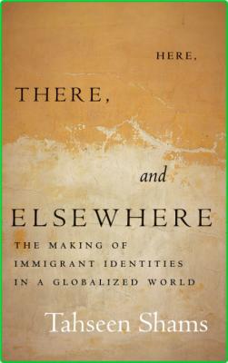 Here, There, and Elsewhere - The Making of Immigrant Identities in a Globalized World