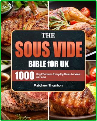 The Sous Vide Bible for UK - 1000-Day Effortless Everyday Meals to Make at Home