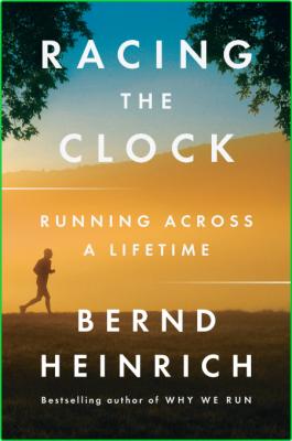 Racing the Clock  Running Across a Lifetime by Bernd Heinrich
