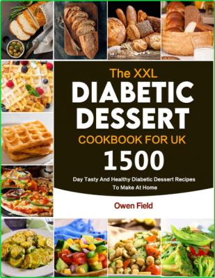The XXL Diabetic Dessert Cookbook for UK - 1500-Day Tasty And Healthy Diabetic Des...