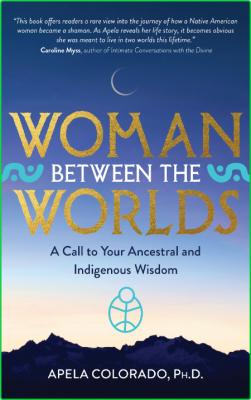Woman Between the Worlds - A Call to Your Ancestral and Indigenous Wisdom
